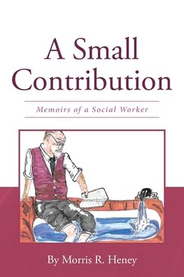 Cover for Morris R Heney · A Small Contribution: Memoirs of a Social Worker (Paperback Book) (2021)