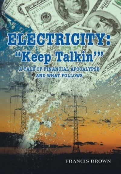 Cover for Francis Brown · Electricity: Keep Talkin': A Tale of Financial Apocalypse and What Follows (Hardcover Book) (2021)