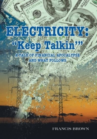 Cover for Francis Brown · Electricity: Keep Talkin': A Tale of Financial Apocalypse and What Follows (Gebundenes Buch) (2021)