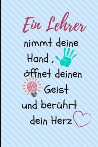 Cover for Lehrer Geschenk · Ein Lehrer Nimmt Deine Hand, OEffnet Deinen Geist Und Beruhrt Dein Herz (Paperback Book) (2019)