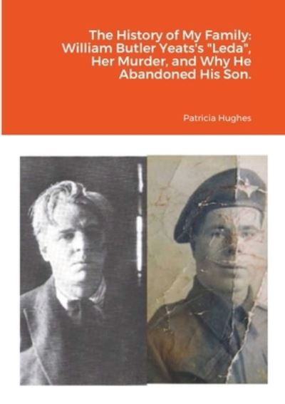 Cover for Patricia Hughes · The History of My Family: William Butler Yeats's &quot;Leda&quot;, Her Murder, and Why He Abandoned His Son. (Pocketbok) (2020)