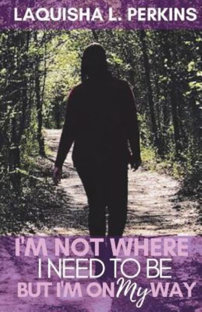 Cover for Laquisha L Perkins · I'm Not Where I Need To Be, But I'm On My Way (Pocketbok) (2018)