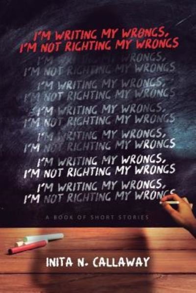 Cover for Inita N Callaway · I'm Writing My Wrongs, I'm Not Righting My Wrongs (Paperback Book) (2018)