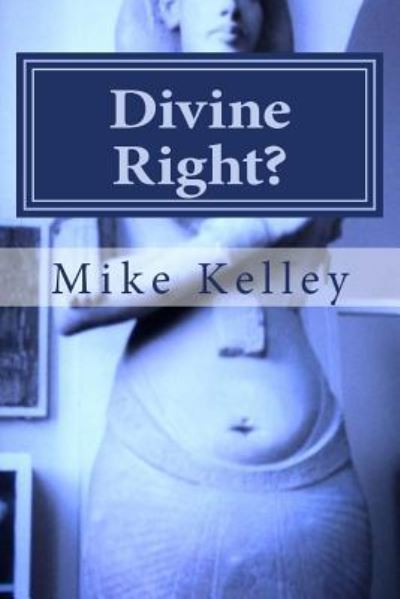 Divine Right? - Mike Kelley - Books - Createspace Independent Publishing Platf - 9781727868371 - October 19, 2018