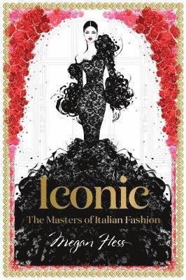 Cover for Megan Hess · Iconic: The Masters of Italian Fashion - Megan Hess: The Masters of Fashion (Innbunden bok) [Hardback edition] (2018)
