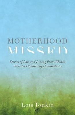 Cover for Lois Tonkin · Motherhood Missed: Stories from Women Who Are Childless by Circumstance (Pocketbok) (2018)
