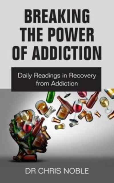 Breaking the Power of Addiction: Daily Readings in Recovery from Addiction - Dr Chris Noble - Books - New Generation Publishing - 9781803692371 - February 4, 2022