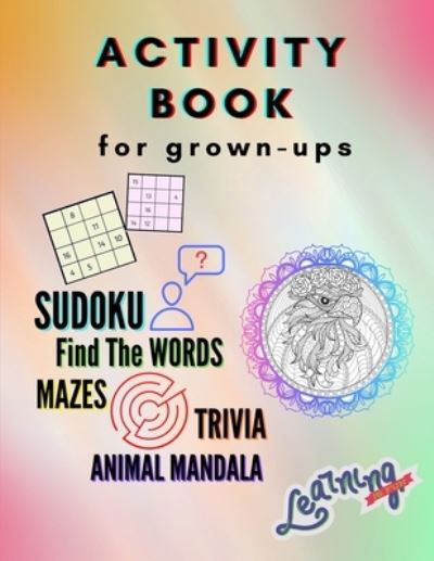 Cover for Trevor Conley · Activity Book for grown-ups - Sudoku, Find the words, mazes, trivia, animal mandala: A Collection of Amazing and Fun Quizzes for grown-ups Games, Puzzles and Trivia Challenges Specially Designed to Keep Your Brain Young (Paperback Book) (2021)