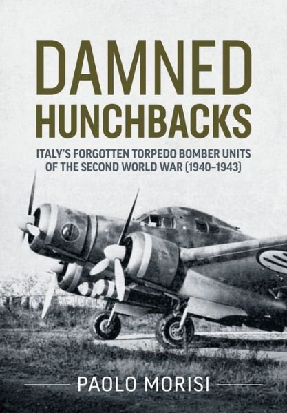 Cover for Paolo Morisi · Damned Hunchbacks: Italy's Forgotten Torpedo Bomber Units of the Second World War (1940-1943) (Pocketbok) (2023)