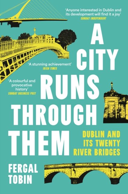Cover for Fergal Tobin · A City Runs Through Them: Dublin and its Twenty River Bridges (Paperback Book) [Main edition] (2024)