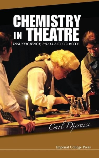 Cover for Djerassi, Carl (Stanford Univ, Usa) · Chemistry In Theatre: Insufficiency, Phallacy Or Both (Innbunden bok) (2012)