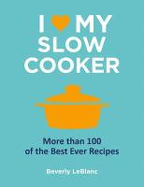 Cover for Beverly LeBlanc · I Love My Slow Cooker (Hardcover Book) (2012)