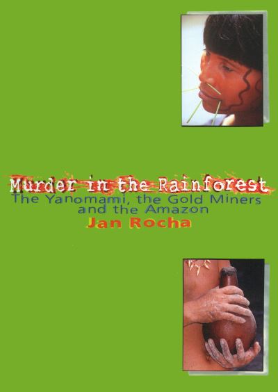 Cover for Rocha, Jan (Reporter, BBC/ The Guardian/ LAB) · Murder in the Rainforest: The Yanomami, the Gold Miners and the Amazon (Paperback Book) (1999)