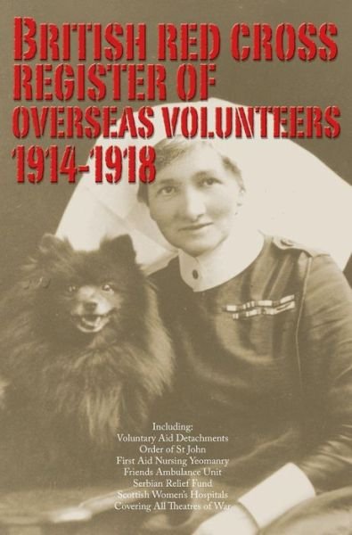 British Red Cross Register of Overseas Volunteers 1914-1918: Including - Voluntary Aid Detachments, Order of St John, First Aid Nursing Yeomanry, Friends Ambulance Unit, Serbian Relief Fund, Scottish Women's Hospitals, Covering All Theaters of War - None - Books - Savannah Publications - 9781902366371 - February 28, 2014