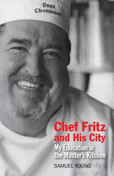 Cover for Samuel Young · Chef Fritz and His City: My Education in the Master's Kitchen (Paperback Book) (2013)