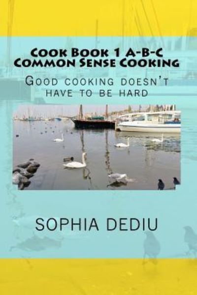 Cover for Sophia Dediu · Cook Book 1 A-B-C Common Sense Cooking (Paperback Book) (2016)