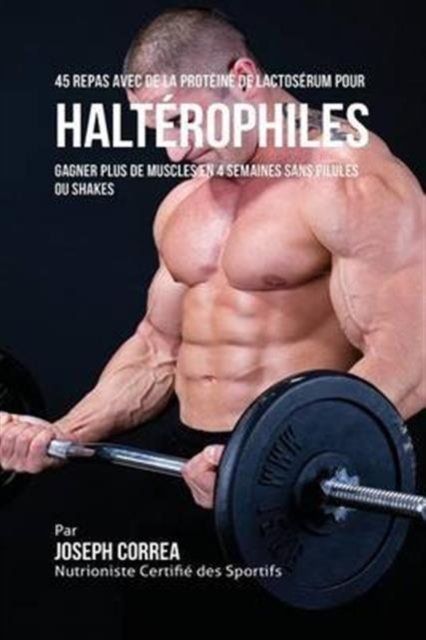 Cover for Joseph Correa · 45 Repas Avec de la Proteine de Lactoserum pour Halterophiles (Paperback Book) (2016)