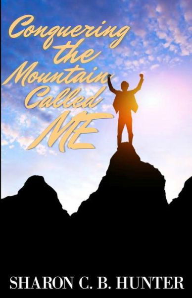 Cover for Sharon C B Hunter · Conquering the Mountain Called ME (Pocketbok) (2017)