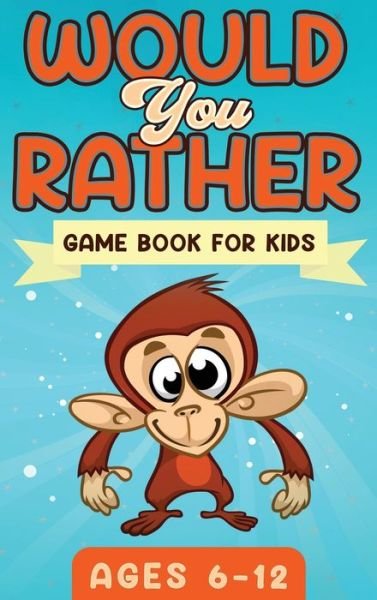 Cover for Witty Publishing · Would You Rather Game Book For Kids Ages 6-12: The Book of Silly Scenarios, Challenging Choices, and Hilarious Situations the Whole Family Will Love (Game Book Gift Ideas) (Hardcover Book) (2020)