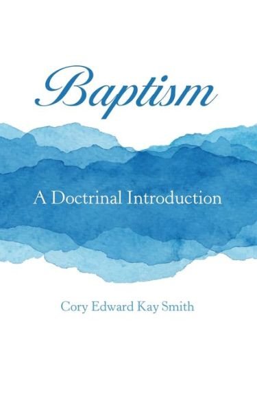 Cover for Cory Edward Kay Smith · Baptism: A Doctrinal Introduction (Paperback Bog) (2020)