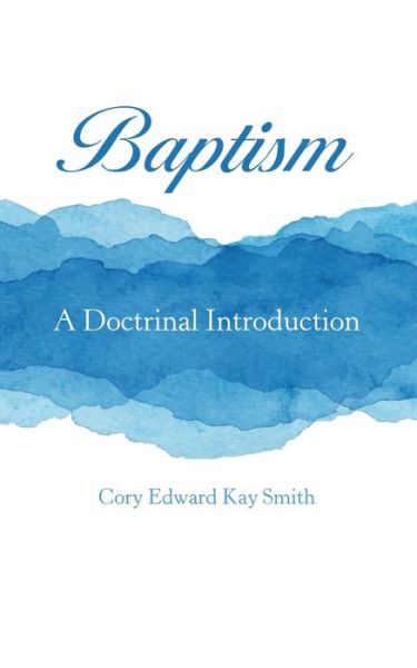 Cover for Cory Edward Kay Smith · Baptism: A Doctrinal Introduction (Paperback Book) (2020)