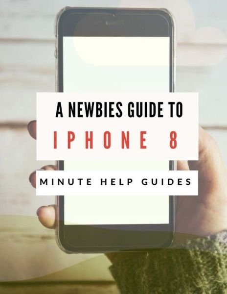 Cover for Minute Help Guides · A Newbies Guide to iPhone 8 (Taschenbuch) (2017)