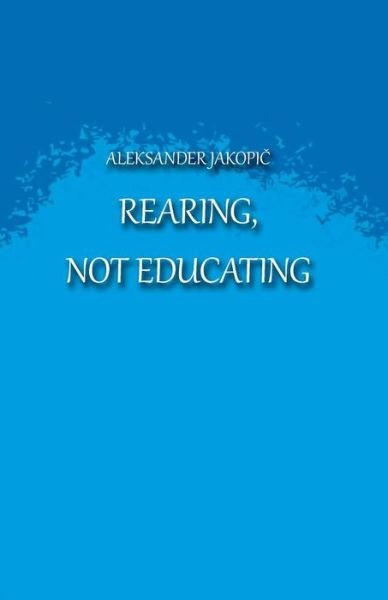 Cover for Aleksander Jakopic · Rearing Not Educating (Pocketbok) (2017)