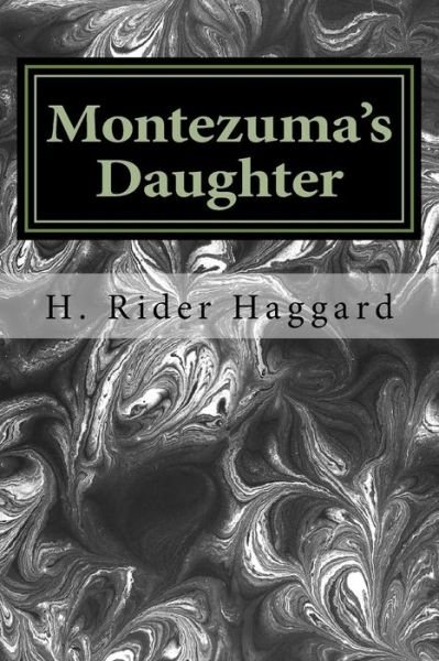 Montezuma's Daughter - Sir H Rider Haggard - Książki - Createspace Independent Publishing Platf - 9781983473371 - 11 stycznia 2018