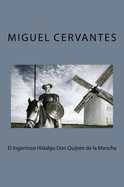 El Ingenioso Hidalgo Don Quijote de la Mancha - Miguel de Cervantes - Boeken - Createspace Independent Publishing Platf - 9781986104371 - 1 maart 2018