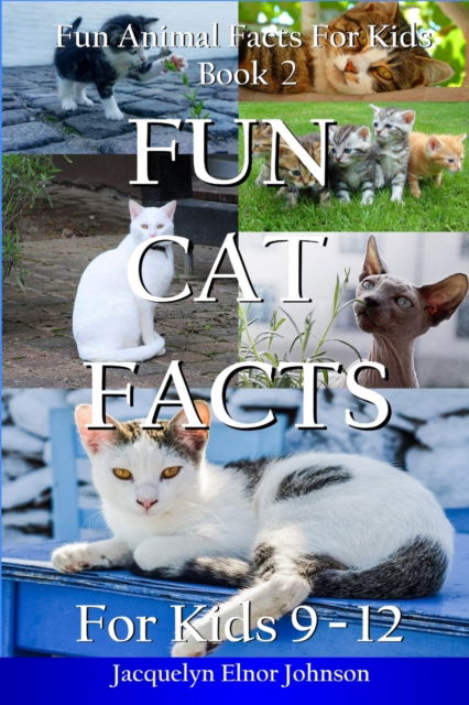 Cover for Jacquelyn Elnor Johnson · Fun Cat Facts for Kids 9-12 - Fun Animal Facts for Kids (Paperback Book) (2018)