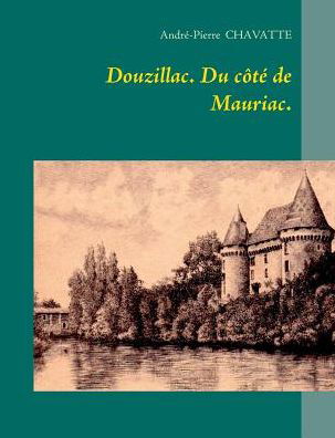 Douzillac. Du Côté De Mauriac. - André-pierre Chavatte - Books - Books On Demand - 9782322013371 - January 20, 2015