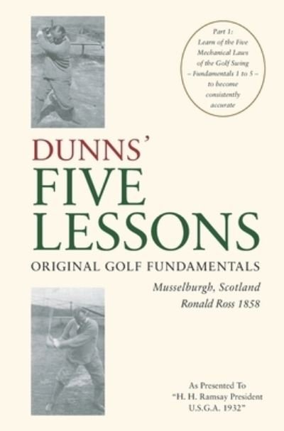 Cover for Seymour Dunn · DUNNS' FIVE LESSONS Original Golf Fundamentals Musselburgh, Scotland Ronald Ross 1858: Learn of the Five Mechanical Laws of the Golf Swing - Fundamentals 1 to 5 - to become consistently accurate - Original Golf Fundamentals (Paperback Book) (2018)