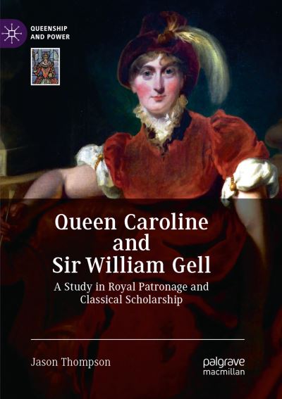 Cover for Jason Thompson · Queen Caroline and Sir William Gell: A Study in Royal Patronage and Classical Scholarship - Queenship and Power (Paperback Book) [Softcover reprint of the original 1st ed. 2019 edition] (2019)