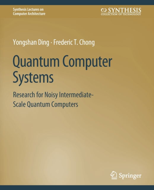 Cover for Yongshan Ding · Quantum Computer Systems: Research for Noisy Intermediate-Scale Quantum Computers - Synthesis Lectures on Computer Architecture (Paperback Book) (2020)