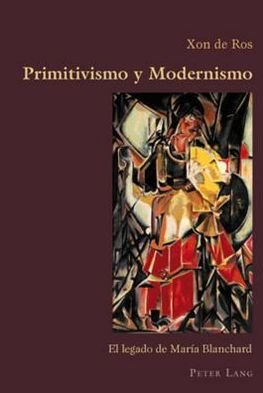 Cover for Xon De Ros · Primitivismo Y Modernismo: El Legado de Maria Blanchard - Hispanic Studies: Culture and Ideas (Paperback Book) (2007)