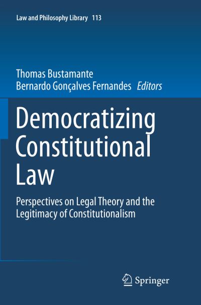 Democratizing Constitutional Law: Perspectives on Legal Theory and the Legitimacy of Constitutionalism - Law and Philosophy Library -  - Libros - Springer International Publishing AG - 9783319803371 - 22 de abril de 2018