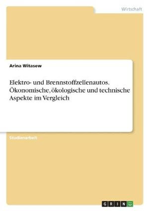 Cover for Arina Witasew · Elektro- und Brennstoffzellenautos. OEkonomische, oekologische und technische Aspekte im Vergleich (Paperback Book) (2021)