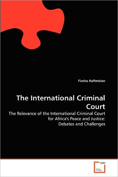 Cover for Fiseha Haftetsion · The International Criminal Court: the Relevance of the International Criminal Court for Africa's Peace and Justice: Debates and Challenges (Paperback Book) (2011)