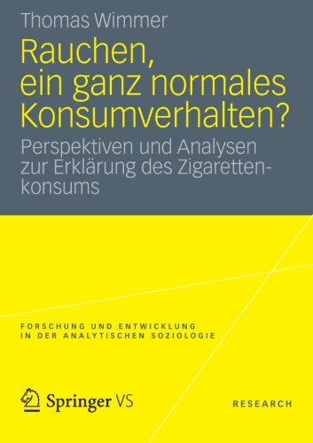 Cover for Thomas Wimmer · Rauchen, Ein Ganz Normales Konsumverhalten?: Perspektiven Und Analysen Zur Erklarung Des Zigarettenkonsums - Forschung Und Entwicklung in Der Analytischen Soziologie (Paperback Book) [2013 edition] (2012)