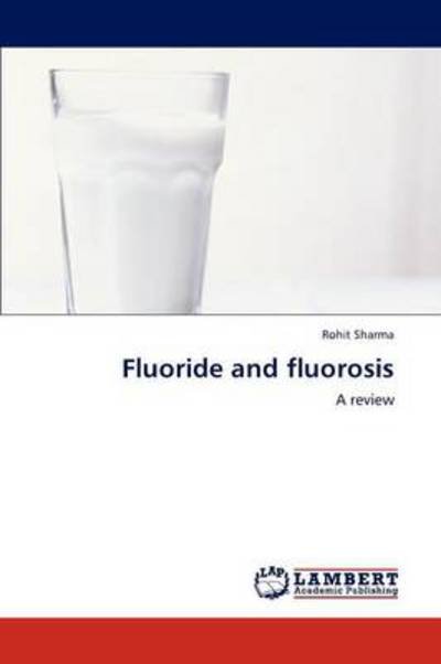 Cover for Rohit Sharma · Fluoride and Fluorosis: a Review (Paperback Book) (2012)