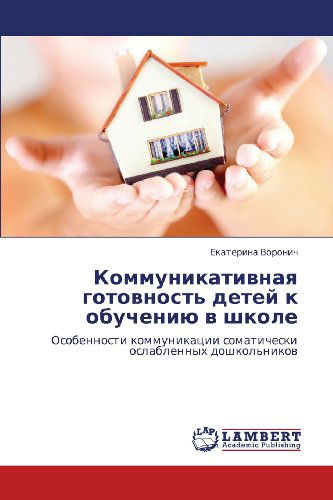 Kommunikativnaya Gotovnost' Detey K Obucheniyu V Shkole: Osobennosti Kommunikatsii Somaticheski Oslablennykh Doshkol'nikov - Ekaterina Voronich - Livros - LAP LAMBERT Academic Publishing - 9783659390371 - 15 de maio de 2013