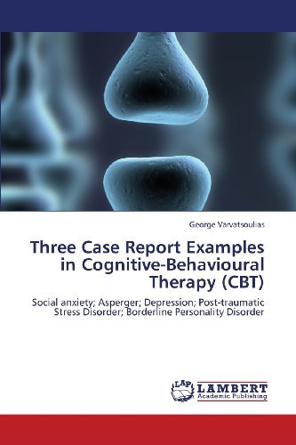 Cover for George Varvatsoulias · Three Case Report Examples in Cognitive-behavioural Therapy (Cbt): Social Anxiety; Asperger; Depression; Post-traumatic Stress Disorder; Borderline Personality Disorder (Paperback Book) (2013)
