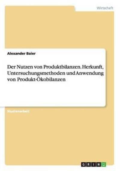 Der Nutzen von Produktbilanzen. H - Baier - Books -  - 9783668213371 - May 10, 2016