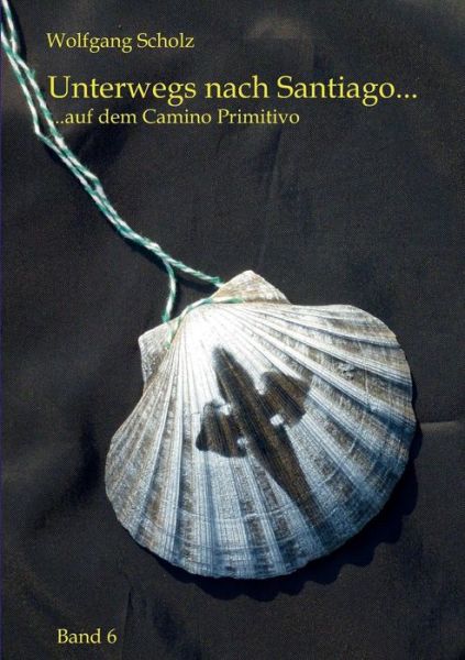 Cover for Wolfgang Scholz · Unterwegs nach Santiago...: ...auf dem Camino Primitivo (Paperback Book) (2019)