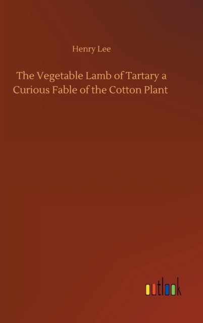 Cover for Henry Lee · The Vegetable Lamb of Tartary a Curious Fable of the Cotton Plant (Inbunden Bok) (2020)
