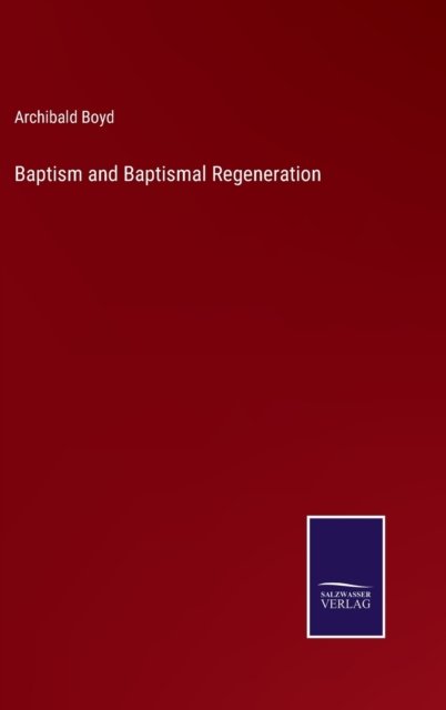 Cover for Archibald Boyd · Baptism and Baptismal Regeneration (Hardcover Book) (2022)