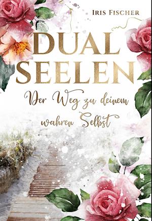 Cover for Iris Fischer · Dualseelen der Weg zu deinem wahren Selbst (Book) (2024)