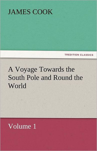 Cover for James Cook · A Voyage Towards the South Pole and Round the World, Volume 1 (Tredition Classics) (Taschenbuch) (2011)