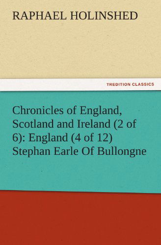 Cover for Raphael Holinshed · Chronicles of England, Scotland and Ireland (2 of 6): England (4 of 12) Stephan Earle of Bullongne (Tredition Classics) (Paperback Book) (2011)