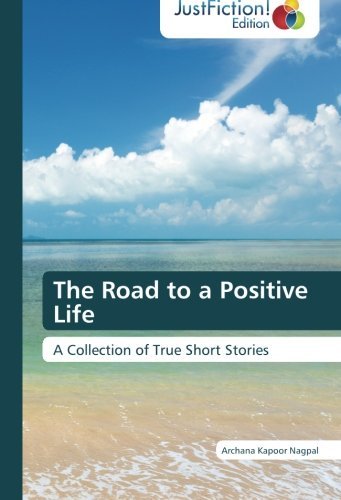 Cover for Archana Kapoor Nagpal · The Road to a Positive Life: a Collection of True Short Stories (Paperback Book) (2013)